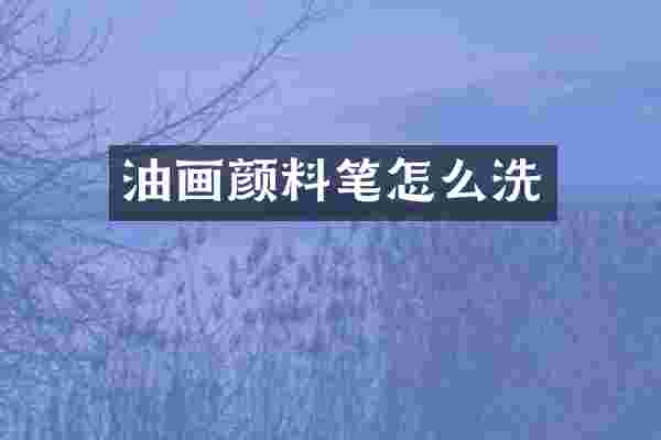 油画颜料笔怎么洗