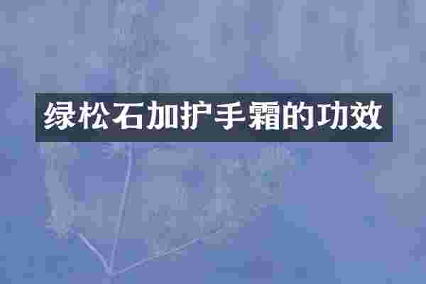 绿松石加护手霜的功效
