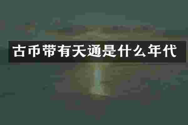 古币带有天通是什么年代