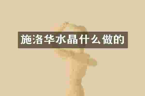 施洛华水晶什么做的