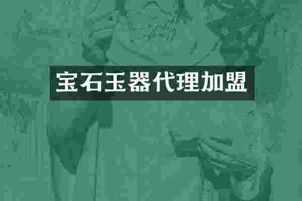 宝石玉器代理加盟