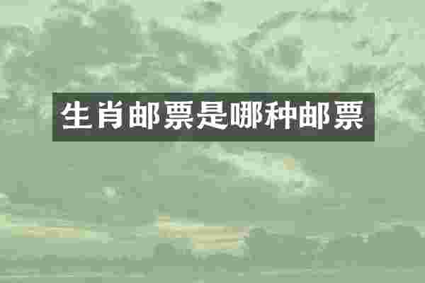 生肖邮票是哪种邮票