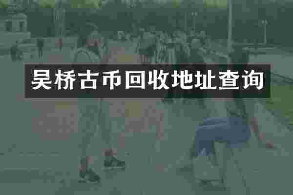 吴桥古币回收地址查询