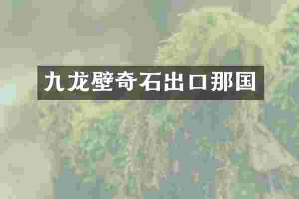 九龙壁奇石出口那国