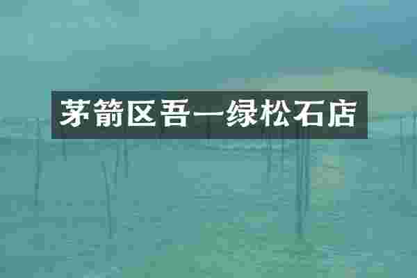 茅箭区吾一绿松石店