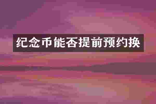 纪念币能否提前预约换