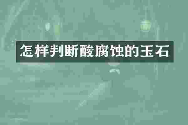 怎样判断酸腐蚀的玉石