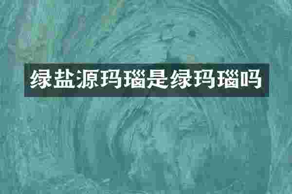 绿盐源玛瑙是绿玛瑙吗