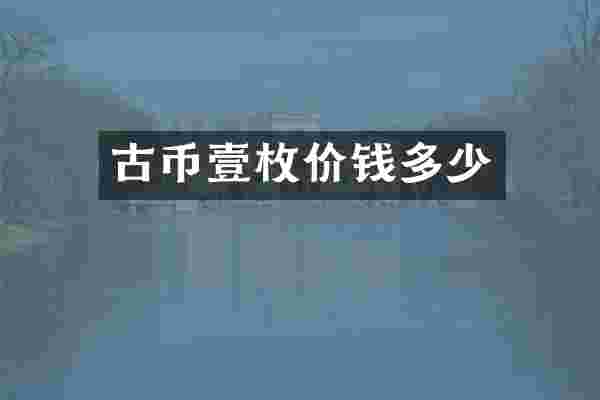 古币壹枚价钱多少