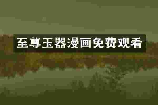 至尊玉器漫画免费观看