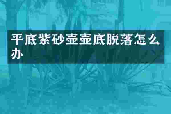 平底紫砂壶壶底脱落怎么办
