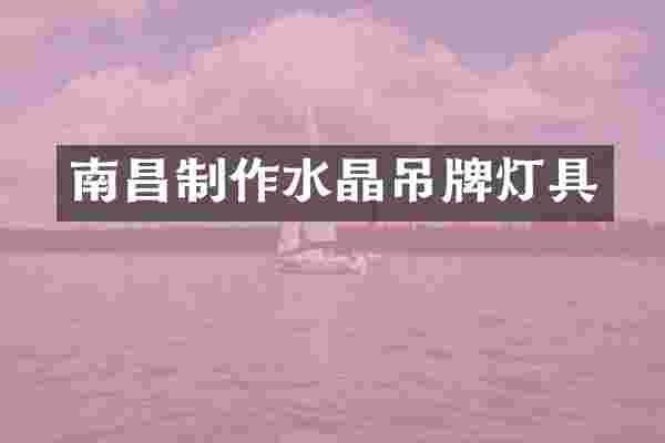 南昌制作水晶吊牌灯具