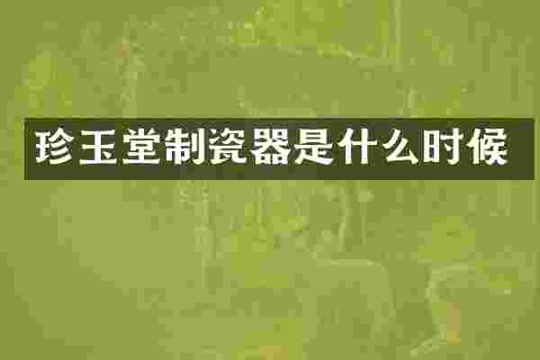 珍玉堂制瓷器是什么时候