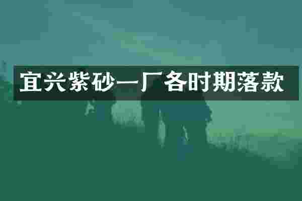 宜兴紫砂一厂各时期落款