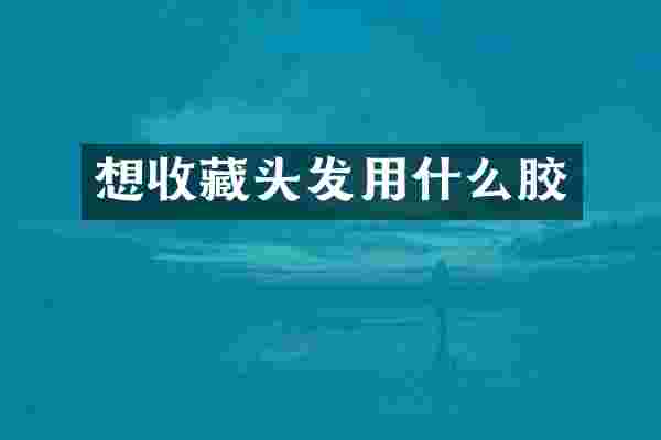 想收藏头发用什么胶