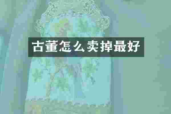 古董怎么卖掉最好