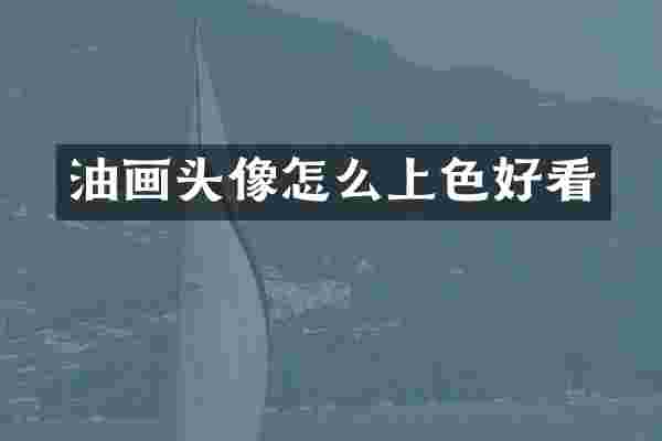 油画头像怎么上色好看