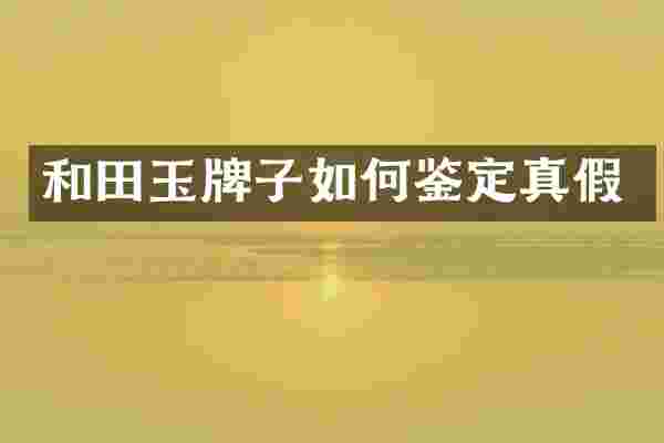 和田玉牌子如何鉴定真假