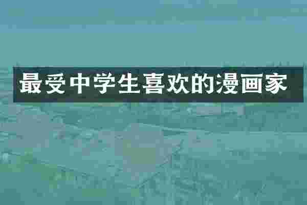 最受中学生喜欢的漫画家