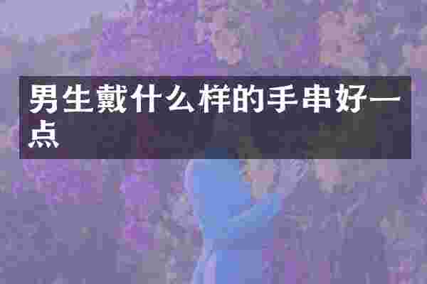 男生戴什么样的手串好一点