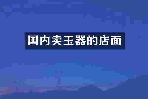 国内卖玉器的店面