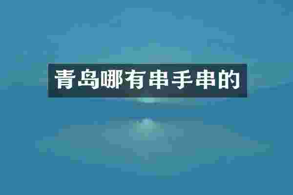 青岛哪有串手串的