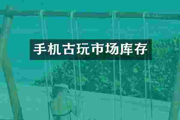 手机古玩市场库存