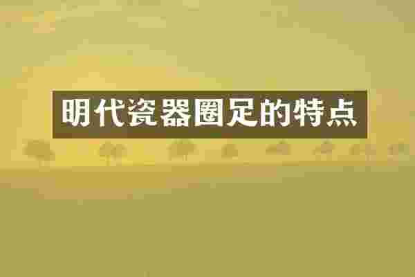 明代瓷器圈足的特点