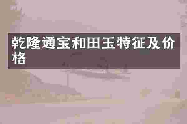 乾隆通宝和田玉特征及价格