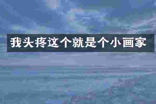 我头疼这个就是个小画家