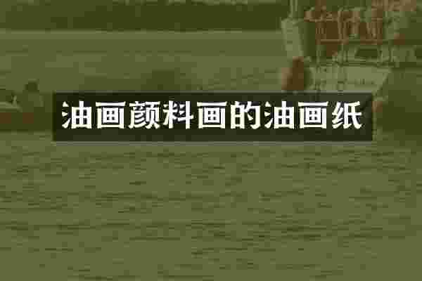 油画颜料画的油画纸