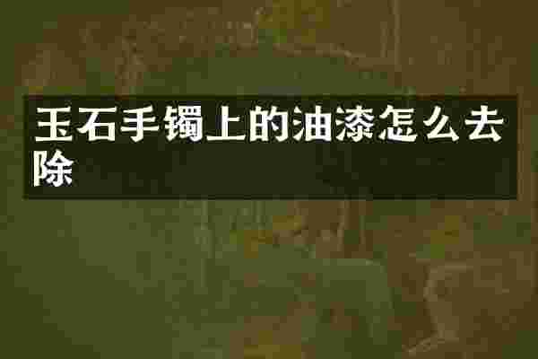 玉石手镯上的油漆怎么去除