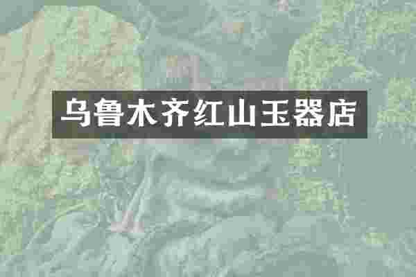 乌鲁木齐红山玉器店