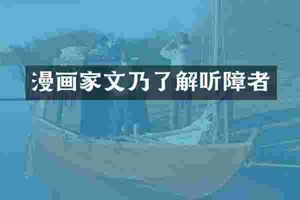 漫画家文乃了解听障者