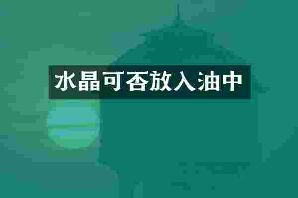 水晶可否放入油中