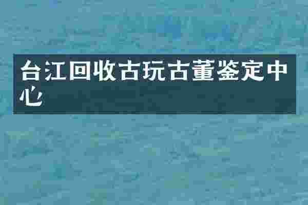 台江回收古玩古董鉴定中心