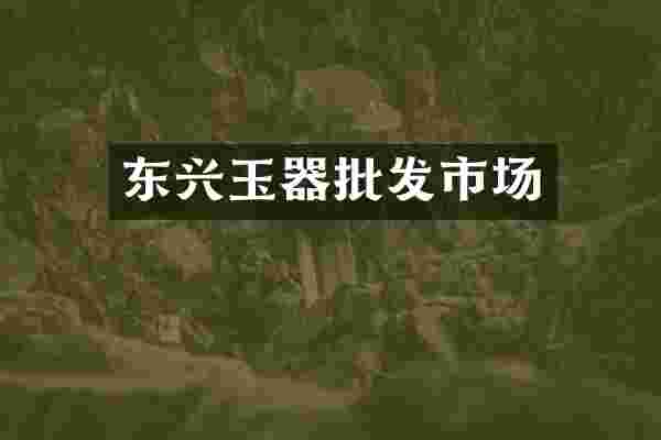 东兴玉器批发市场