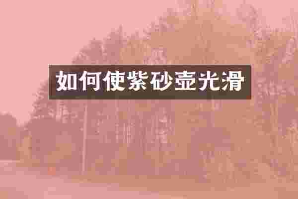 如何使紫砂壶光滑