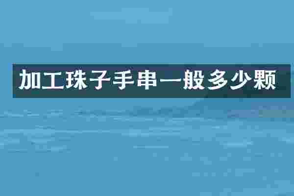 加工珠子手串一般多少颗