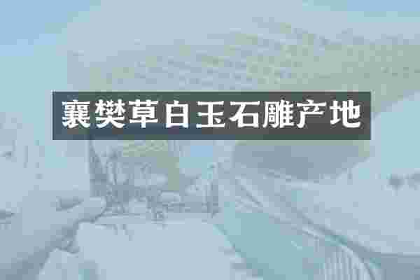 襄樊草白玉石雕产地