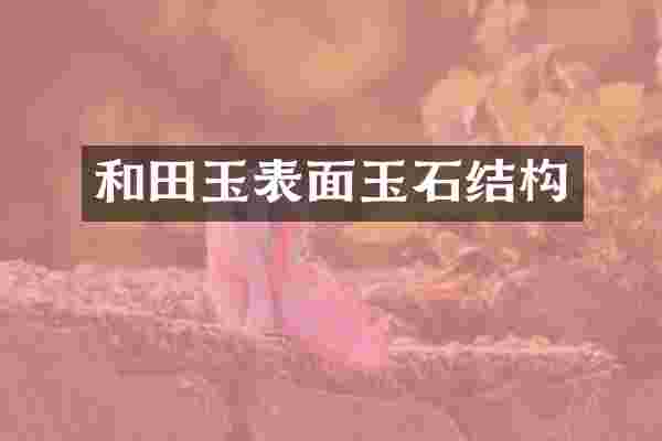 和田玉表面玉石结构