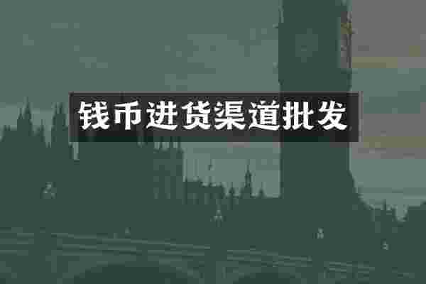 钱币进货渠道批发