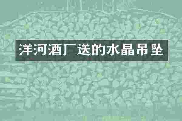 洋河酒厂送的水晶吊坠