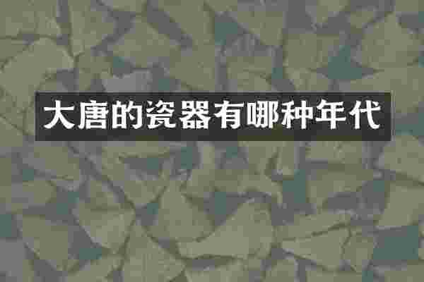 大唐的瓷器有哪种年代