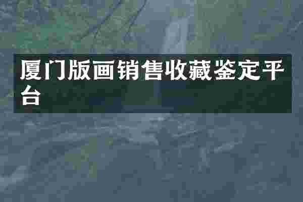 厦门版画销售收藏鉴定平台