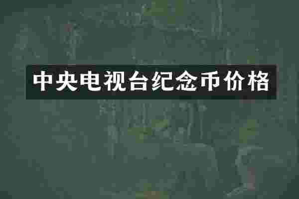中央电视台纪念币价格