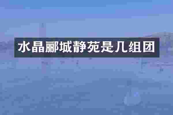 水晶郦城静苑是几组团