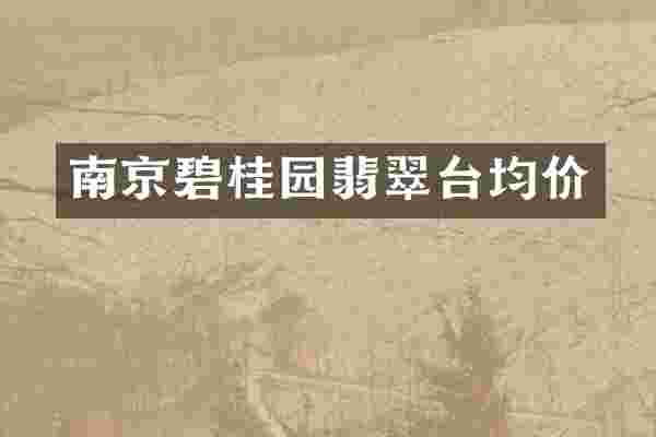 南京碧桂园翡翠台均价
