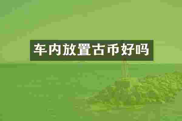 车内放置古币好吗