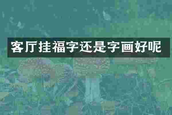 客厅挂福字还是字画好呢